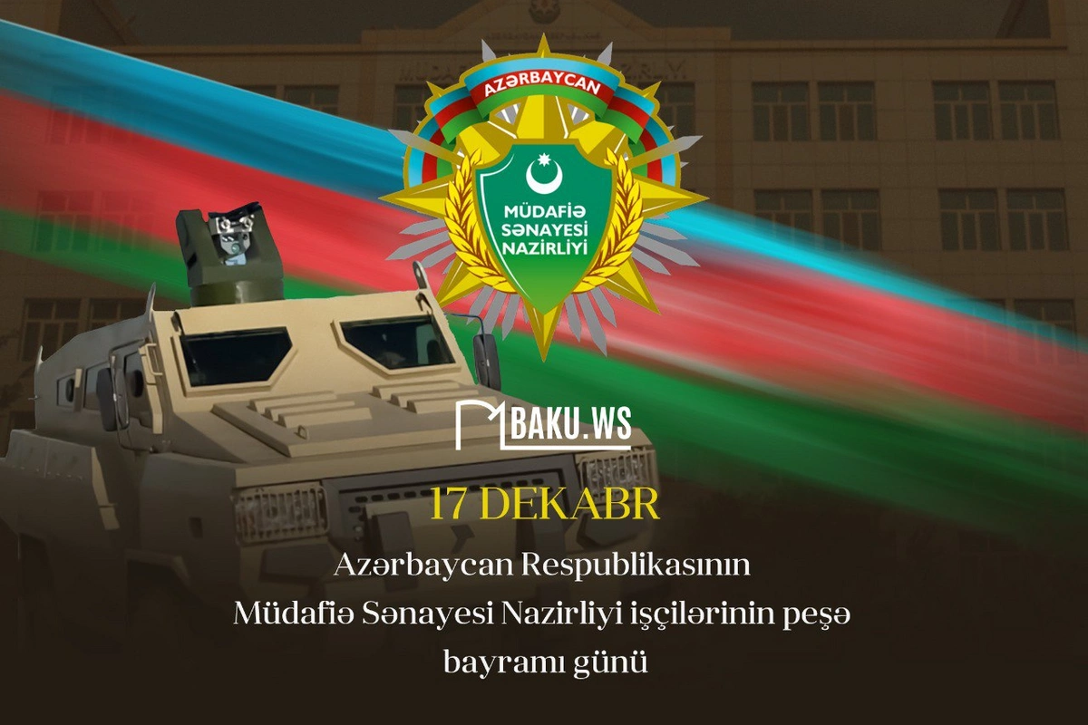 17 dekabr - Müdafiə Sənayesi Nazirliyi işçilərinin peşə bayramıdır 17 dekabr - Müdafiə Sənayesi Nazirliyi işçilərinin peşə bayramıdır