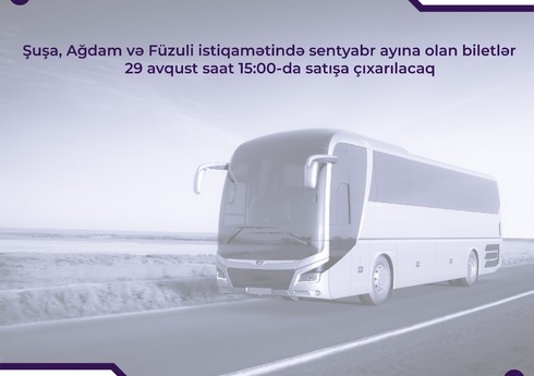 Şuşa, Ağdam və Füzuliyə sentyabr ayı üçün avtobus biletləri satışa çıxarılır